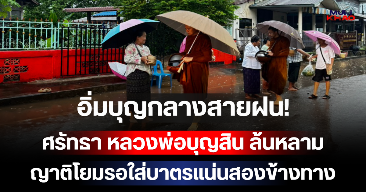 อิ่มบุญกลางสายฝน! ศรัทธา หลวงพ่อบุญสิน ล้นหลาม ญาติโยมรอใส่บาตรแน่นสองข้างทาง