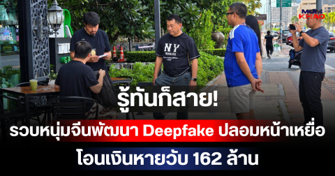 รู้ทันก็สาย! รวบหนุ่มจีนพัฒนา Deepfake ปลอมหน้าเหยื่อ โอนเงินหายวับ 162 ล้าน
