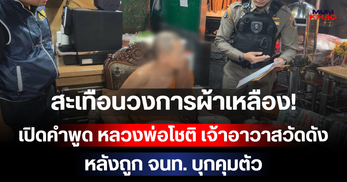 สะเทือนวงการผ้าเหลือง! เปิดคำพูด หลวงพ่อโชติ เจ้าอาวาสวัดดัง หลังถูก จนท. บุกคุมตัว