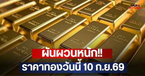 ผันผวนหนัก!! ราคาทองวันนี้ 10 ก.ย.69
