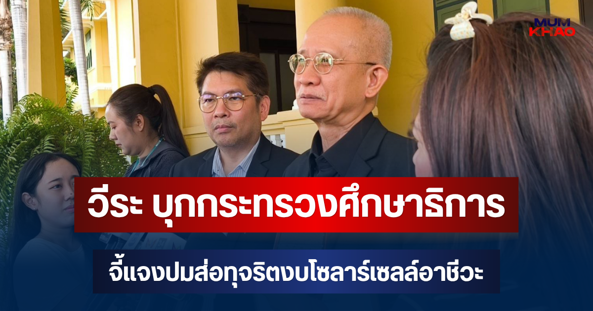 วีระ สมความคิด บุกกระทรวงศึกษาธิการ จี้แจงปมส่อทุจริตงบโซลาร์เซลล์อาชีวะ