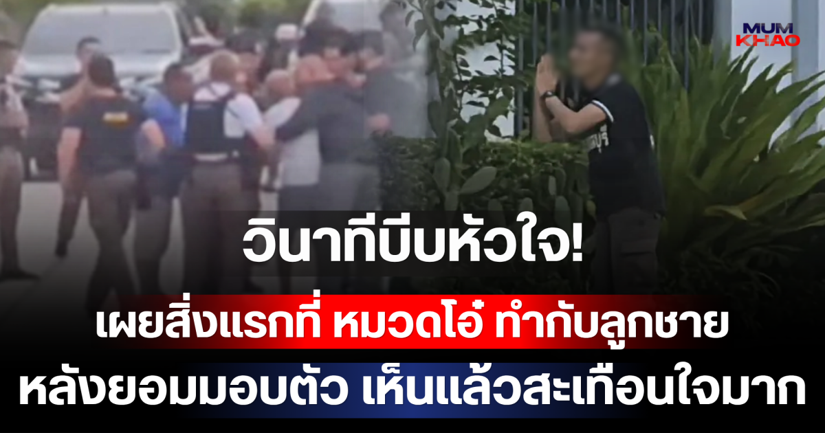 วินาทีบีบหัวใจ! เผยสิ่งแรกที่ หมวดโอ๋ ทำกับลูกชาย หลังยอมมอบตัว เห็นแล้วสะเทือนใจมาก