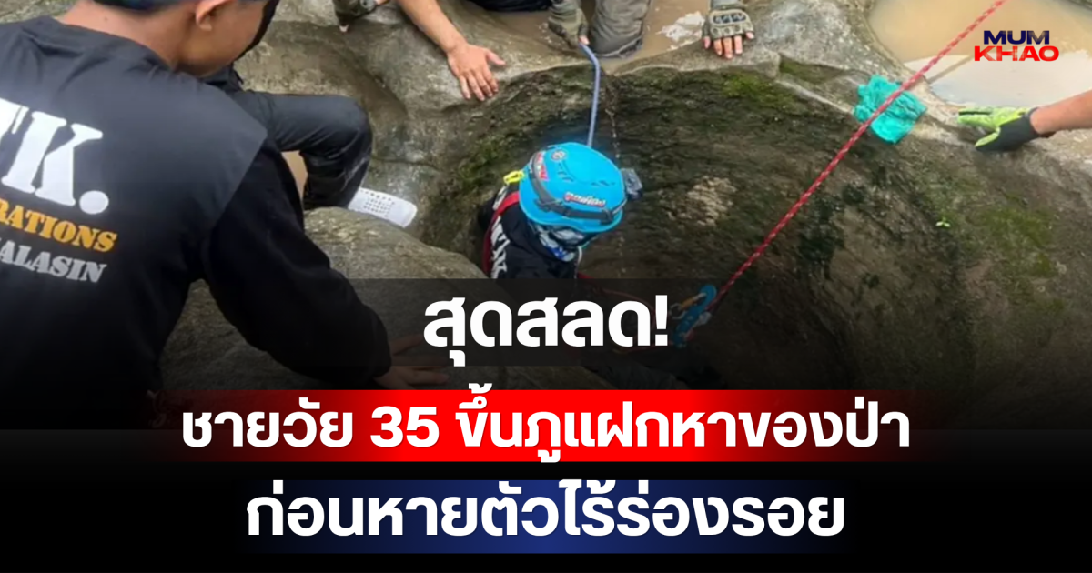 สุดสลด! ชายวัย 35 ขึ้นภูแฝกหาของป่า ก่อนหายตัวไร้ร่องรอย