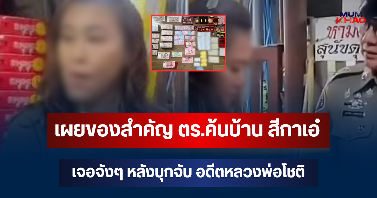 เผยของสำคัญ ตร.ค้นบ้าน สีกาเอ๋ เจอจังๆ หลังบุกจับ อดีตหลวงพ่อโชติ