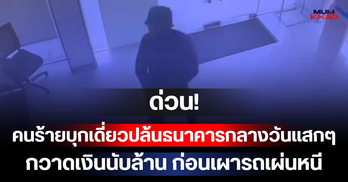 ด่วน! คนร้ายบุกเดี่ยวปล้นธนาคารกลางวันแสกๆ กวาดเงินนับล้าน ก่อนเผารถเผ่นหนี