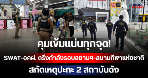 คุมเข้มแน่นทุกจุด! SWAT-อคฝ. ลงพื้นที่สยามฯ ตรึงกำลังรอบสนามกีฬาแห่งชาติ สกัดเหตุปะทะ 2 สถาบันดัง