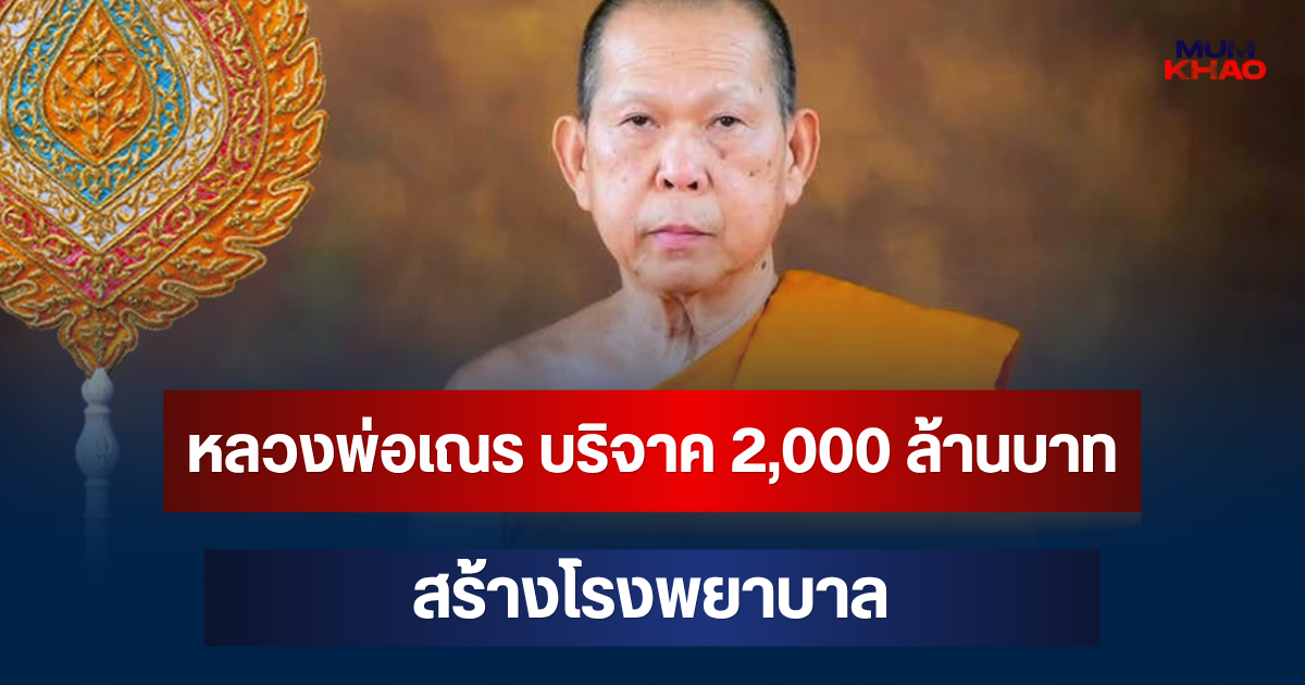 อนุโมทนาบุญ! หลวงพ่อเณร เจ้าอาวาสวัดดัง บริจาค 2,000 ล้านบาท สร้างโรงพยาบาล