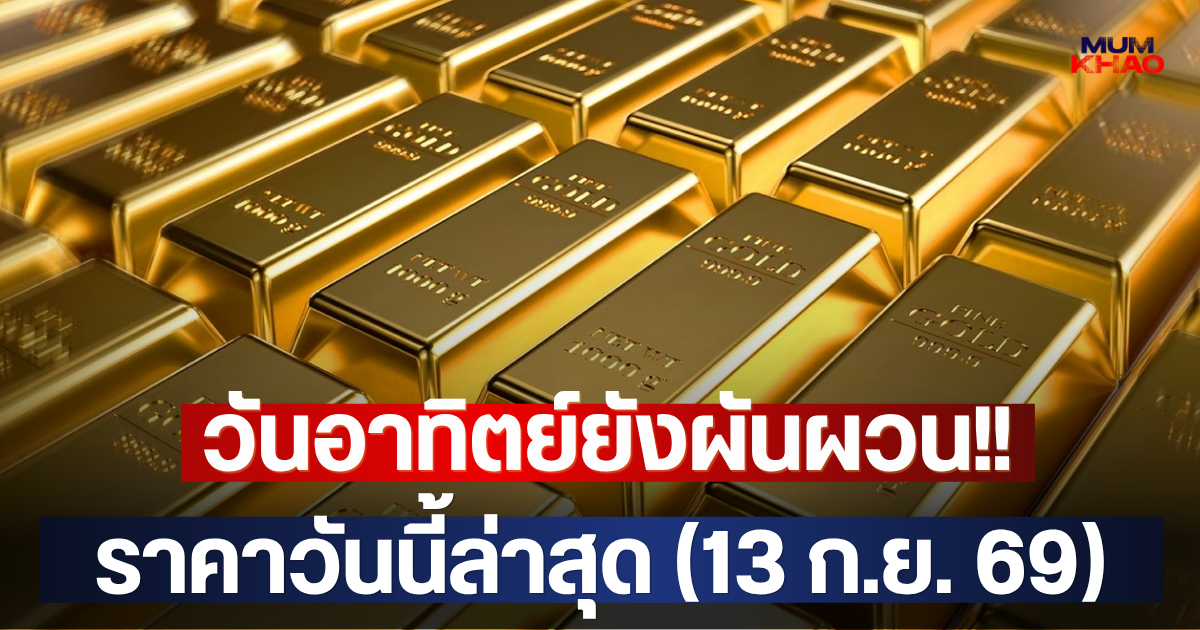 วันอาทิตย์ยังผันผวน!! ราคาวันนี้ล่าสุด (13 ก.ย. 69)