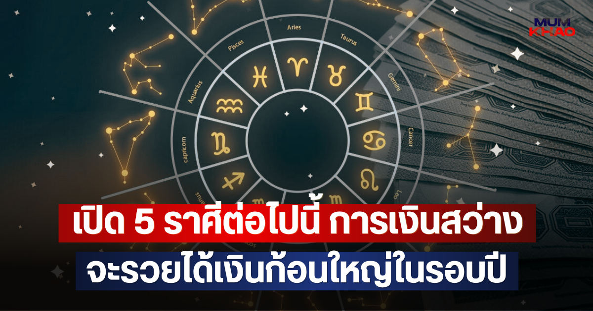เปิด 5 ราศีต่อไปนี้ การเงินสว่าง จะรวยได้เงินก้อนใหญ่ในรอบปี
