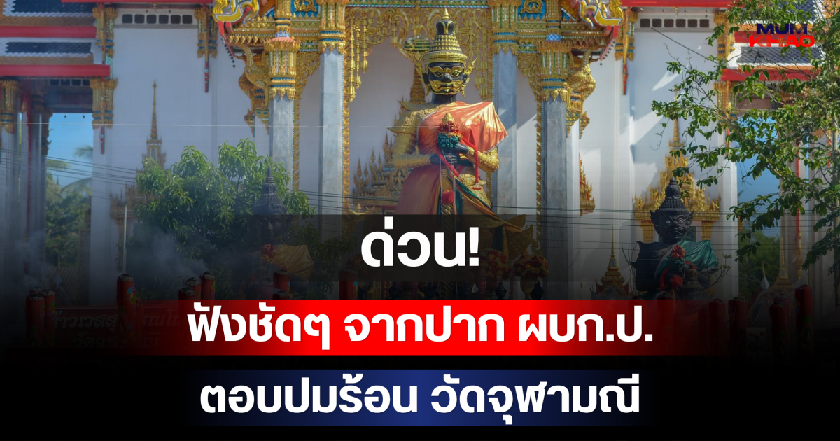 ด่วน! ฟังชัดๆ จากปาก ผบก.ป. ตอบปมร้อน วัดจุฬามณี