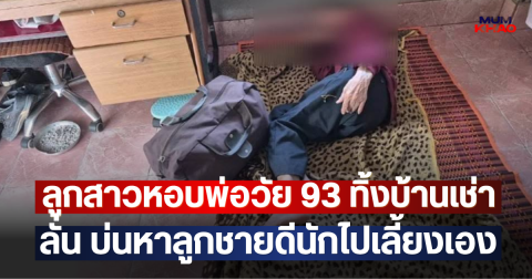 ลูกสาวหอบพ่อวัย 93 ทิ้งบ้านเช่า ลั่น บ่นหาลูกชายดีนักไปเลี้ยงเอง
