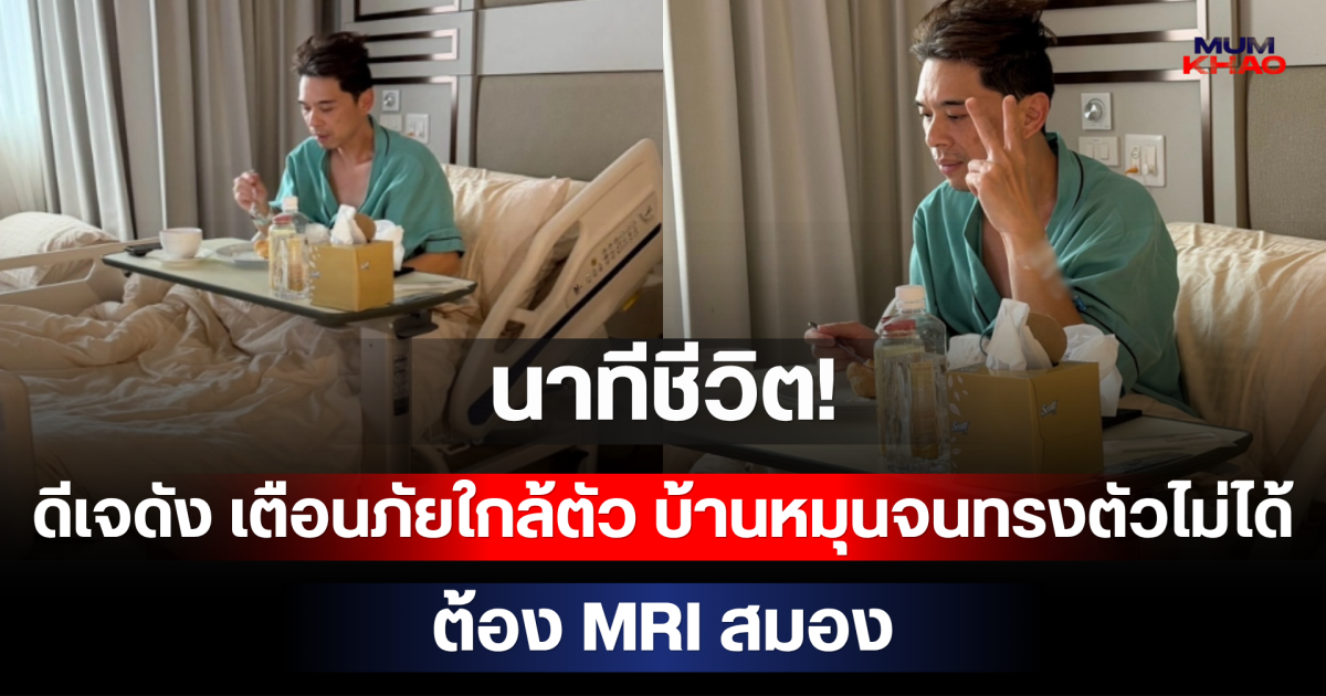 นาทีชีวิต! ดีเจดัง เตือนภัยใกล้ตัว บ้านหมุนจนทรงตัวไม่ได้ ต้อง MRI สมอง