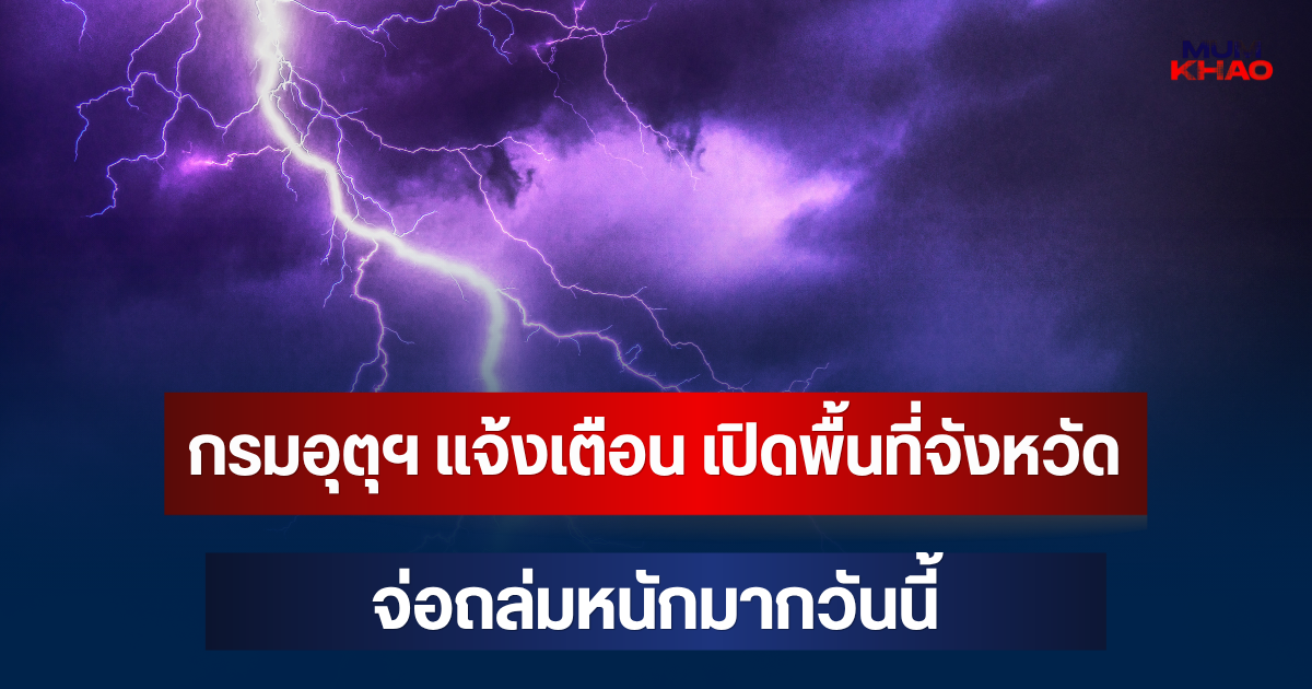 ประกาศแล้ว! กรมอุตุฯ แจ้งเตือน เปิดพื้นที่จังหวัด จ่อถล่มหนักมากวันนี้