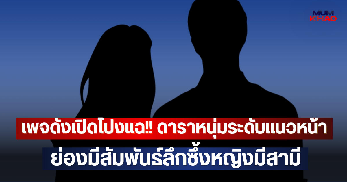 เพจดังเปิดโปงแฉ!! ดาราหนุ่มระดับแนวหน้า ย่องมีสัมพันธ์ลึกซึ้งหญิงมีสามี