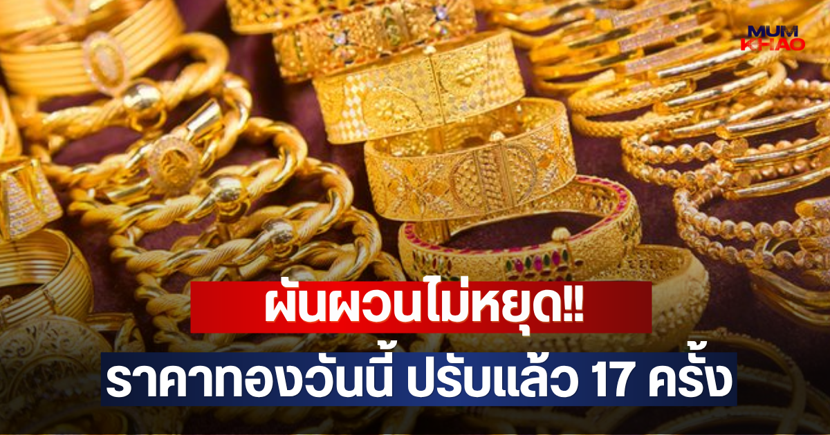 ผันผวนไม่หยุด!! ราคาทองวันนี้ ปรับแล้ว 17 ครั้ง
