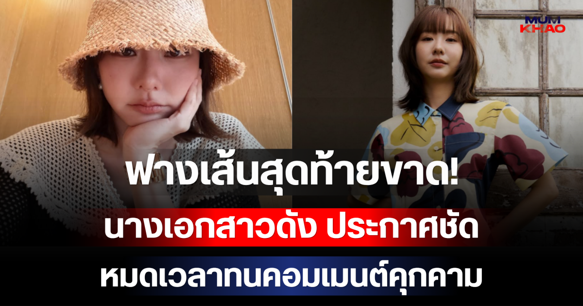 ฟางเส้นสุดท้ายขาด! นางเอกสาวดัง ประกาศชัด หมดเวลาทนคอมเมนต์คุกคาม