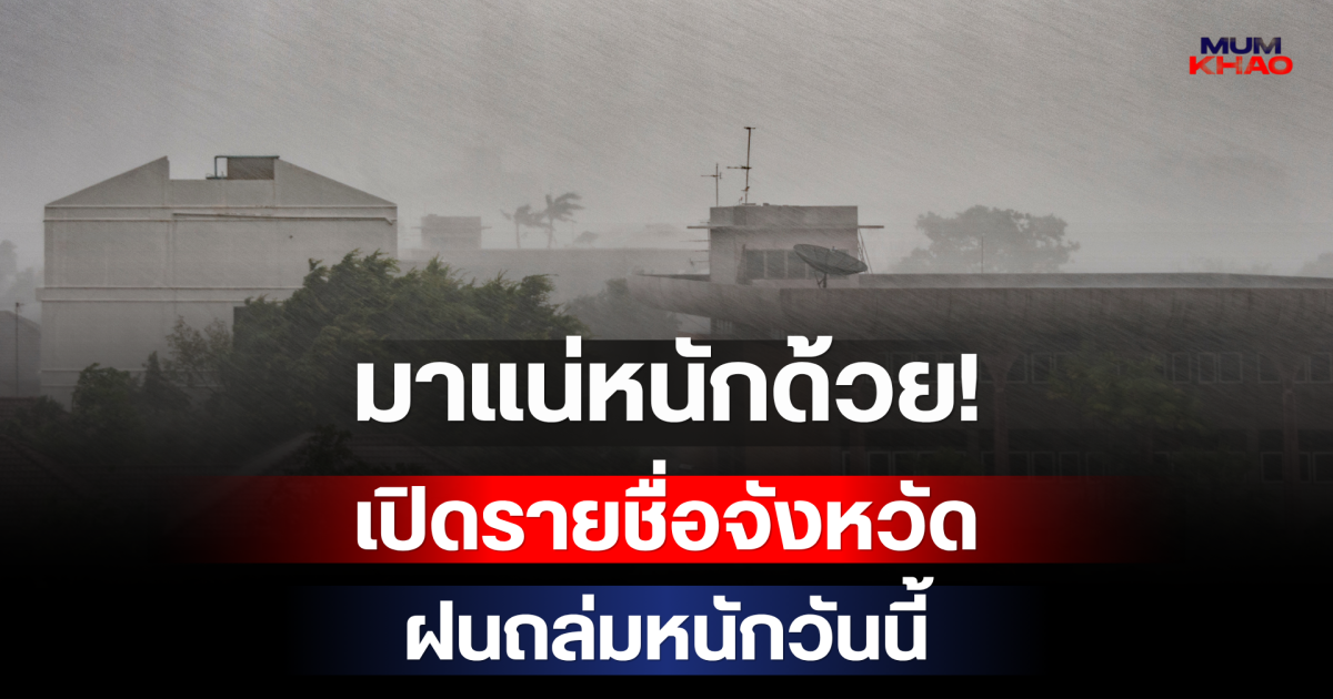 มาแน่หนักด้วย! กรมอุตุฯ เปิดรายชื่อจังหวัด เตรียมรับมือฝนถล่มหนักวันนี้