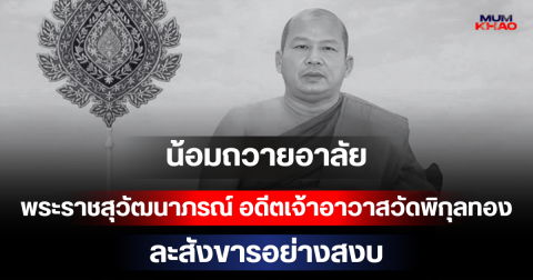 น้อมถวายอาลัย พระราชสุวัฒนาภรณ์ อดีตเจ้าอาวาสวัดพิกุลทอง ละสังขารอย่างสงบ