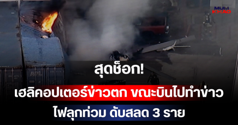 สุดช็อก! เฮลิคอปเตอร์ข่าวตก ขณะบินไปทำข่าว ไฟลุกท่วม ดับสลด 3 ราย (ตปท.)