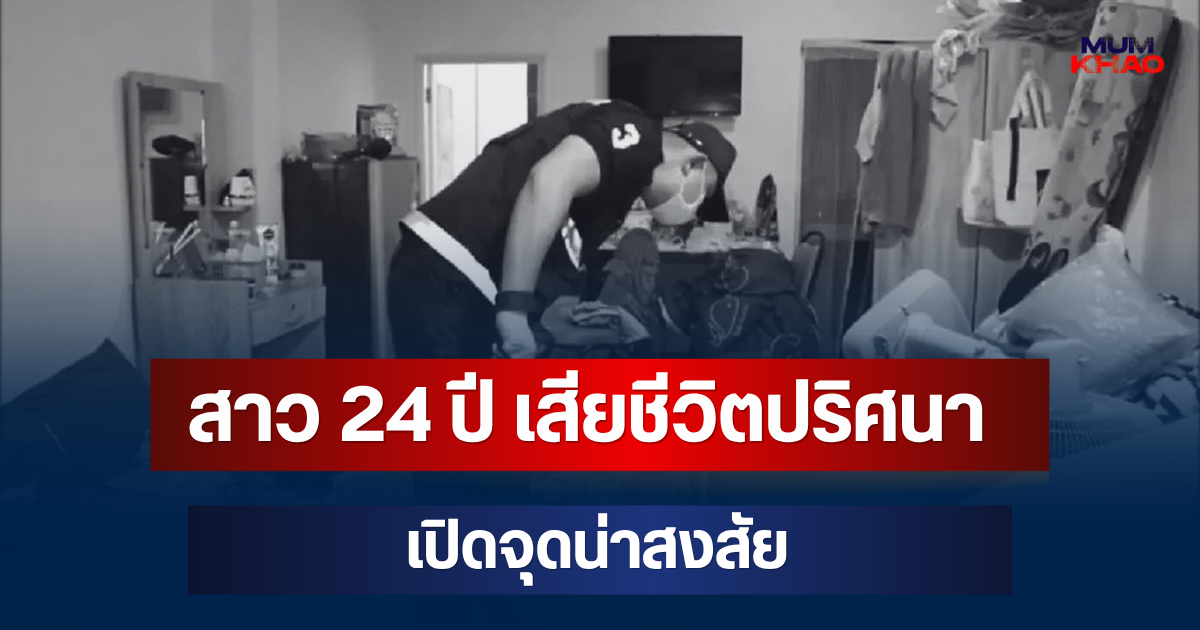 ตำรวจพบพิรุธ สาว 24 ปี เสียชีวิตปริศนาคาห้อง เปิดจุดน่าสงสัย