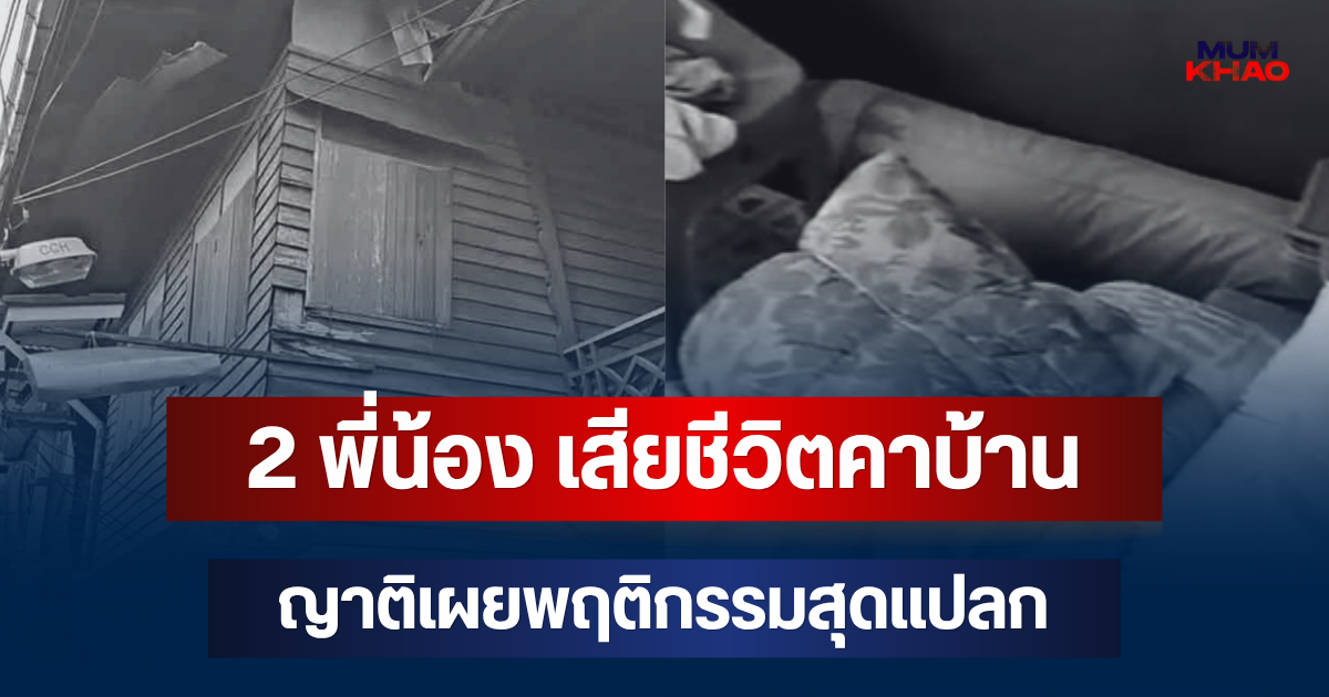 สลด! พบร่าง 2 พี่น้อง คนหนึ่งป่วยติดเตียง อีกคนดูแล เสียชีวิตคาบ้าน ญาติเผยพฤติกรรมสุดแปลก