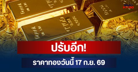 ปรับอีก! ราคาทองวันนี้ 17 ก.ย. 69