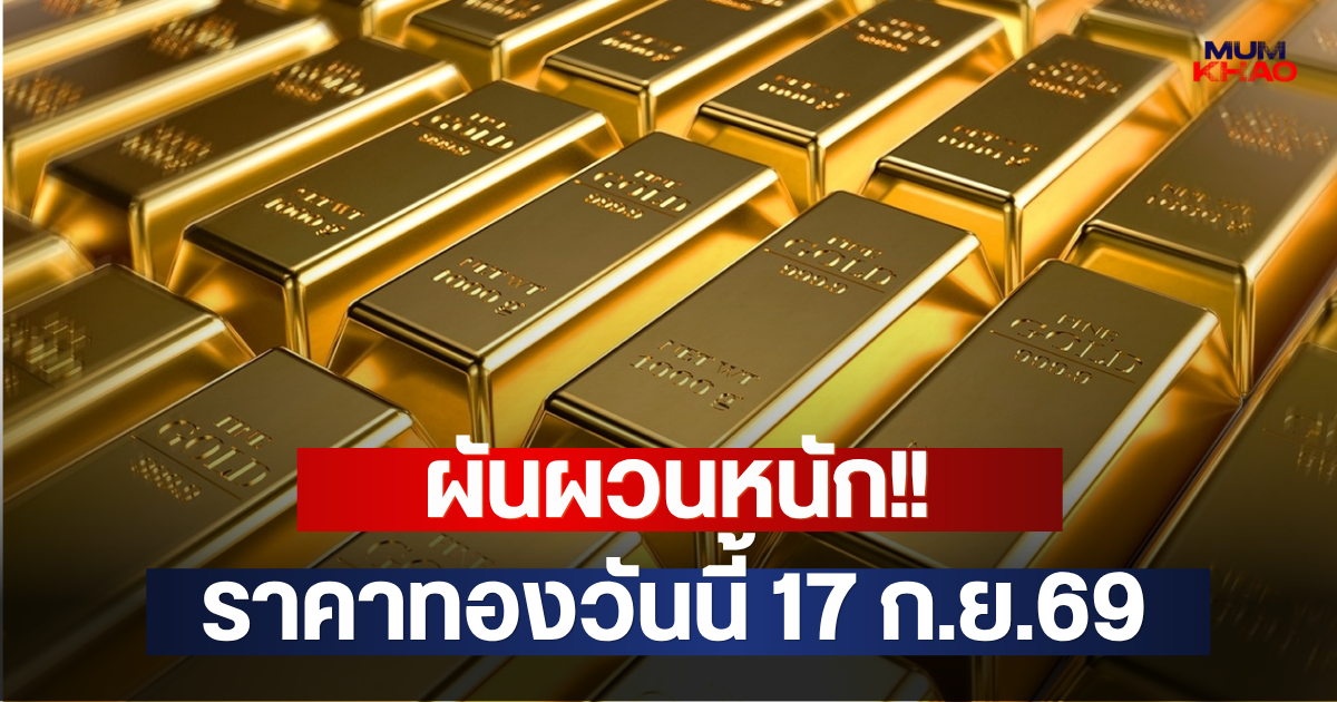 ผันผวนหนัก!! ราคาทองวันนี้ 17 ก.ย.69