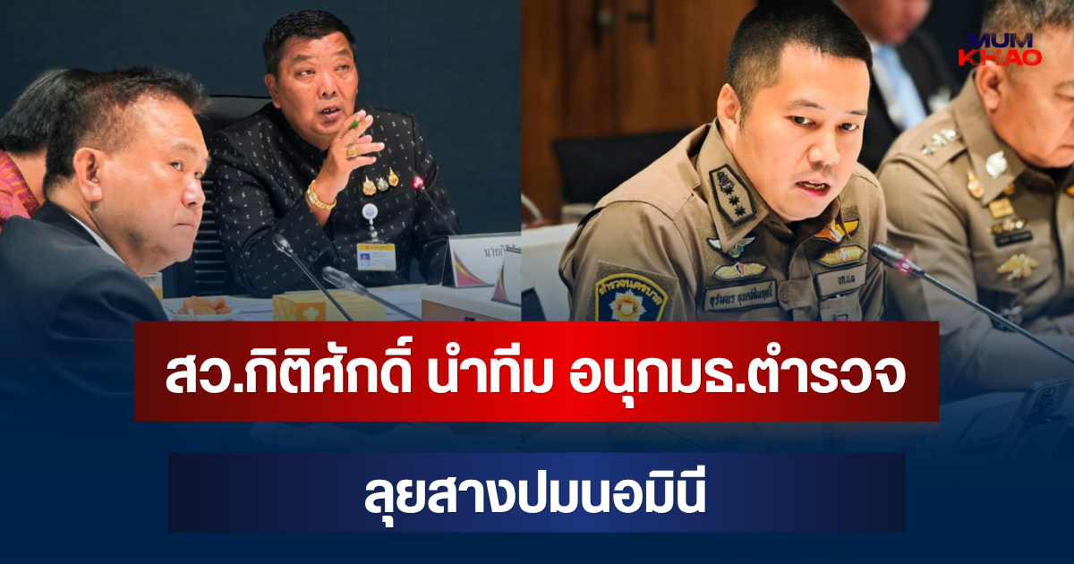 อวสานมณฑลห้วยขวาง! สว.กิติศักดิ์ นำทีม อนุกมธ.ตำรวจ ลุยสางปมนอมินี