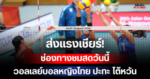 ส่งแรงเชียร์! ช่องทางชมสดวันนี้ วอลเลย์บอลหญิงไทย ปะทะ ไต้หวัน ศึกเอเชียนเกมส์ 2026