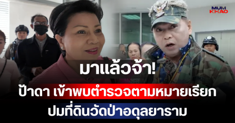มาแล้วจ้า! ป้าดา และพวก เข้าพบตำรวจตามหมายเรียก ปมที่ดินวัดป่าอดุลยาราม