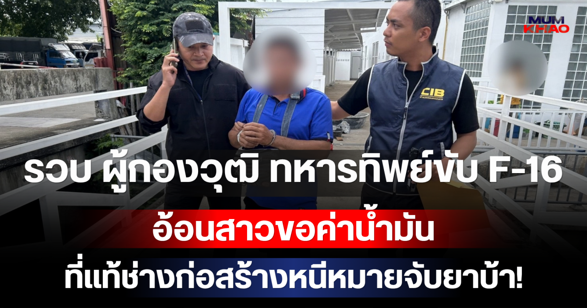 รวบ ผู้กองวุฒิ ทหารทิพย์ขับ F-16 อ้อนสาวขอค่าน้ำมัน ที่แท้ช่างก่อสร้างหนีหมายจับยาบ้า!