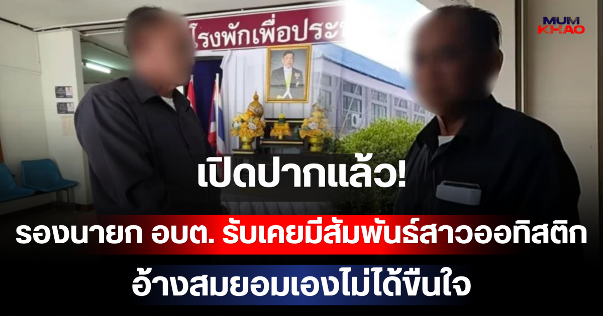เปิดปากแล้ว! รองนายก อบต. รับเคยมีสัมพันธ์สาวออทิสติก อ้างสมยอมเองไม่ได้ขืนใจ