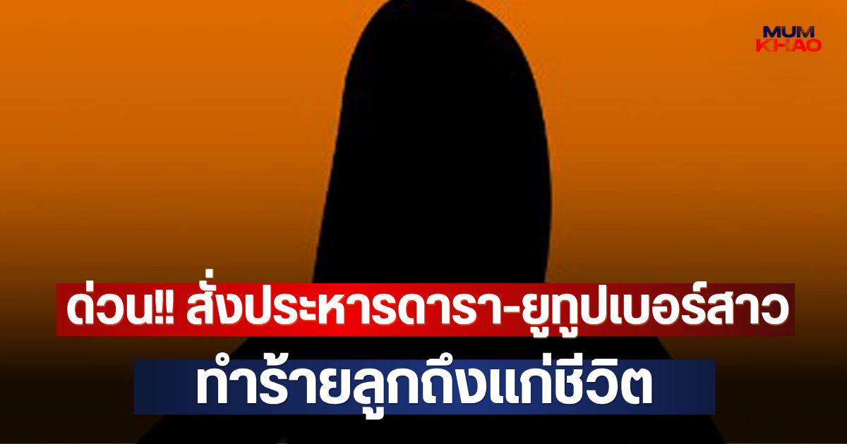 ด่วน!! สั่งประหารดารา-ยูทูปเบอร์สาว ทำร้ายลูกถึงแก่ชีวิต (ตปท.)