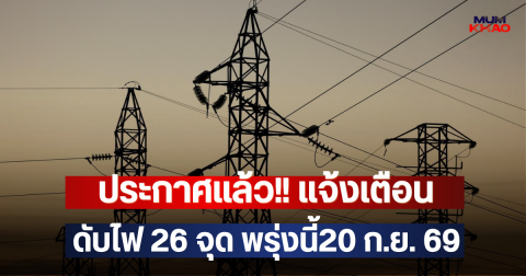 ประกาศแล้ว!! แจ้งเตือน ดับไฟ 26 จุด พรุ่งนี้20 ก.ย. 69