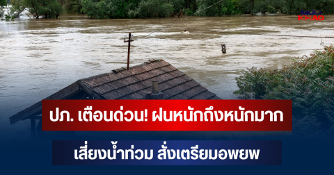 ปภ. เตือนด่วน! ฝนหนักถึงหนักมาก เสี่ยงน้ำท่วม สั่งเตรียมอพยพ