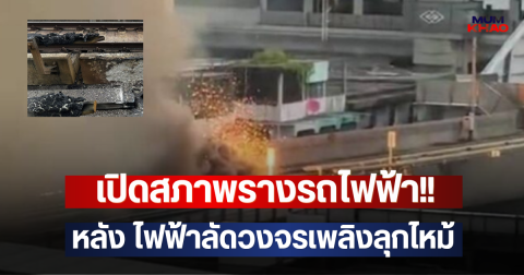 เปิดสภาพรางรถไฟฟ้า!! หลัง ไฟฟ้าลัดวงจรเพลิงลุกไหม้
