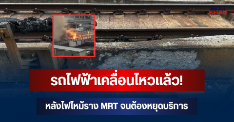 รถไฟฟ้าเคลื่อนไหวแล้ว! หลังไฟไหม้ราง MRT จนต้องหยุดบริการ