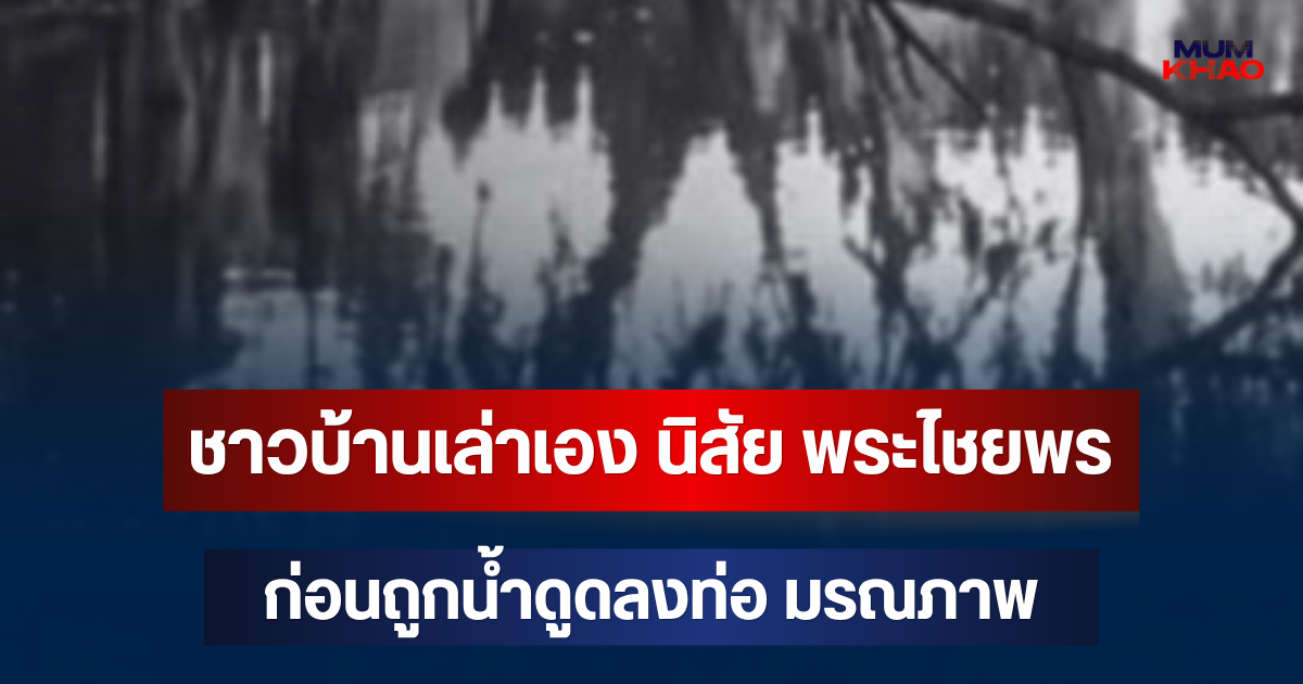 ชาวบ้านเล่าเอง นิสัย พระไชยพร เจ้าอาวาสวัย 67 ปี ก่อนถูกน้ำดูดลงท่อ มรณภาพ