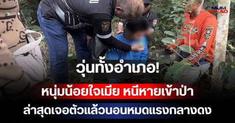 วุ่นทั้งอำเภอ! หนุ่มน้อยใจเมีย หนีหายเข้าป่า ล่าสุดเจอตัวแล้วนอนหมดแรงกลางดง
