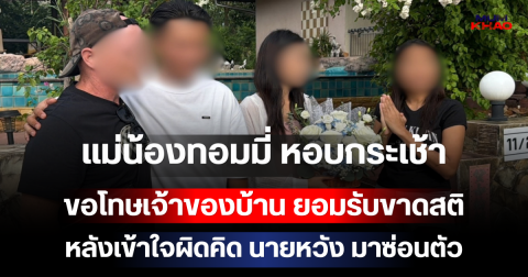 จบดราม่า! แม่น้องทอมมี่ หอบกระเช้าขอโทษเจ้าของบ้าน ยอมรับขาดสติ หลังเข้าใจผิดคิด นายหวัง มาซ่อนตัว
