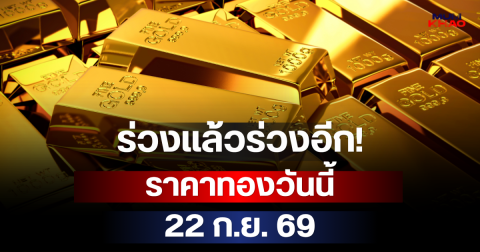 ร่วงแล้วร่วงอีก! ราคาทองวันนี้ 22 ก.ย. 69