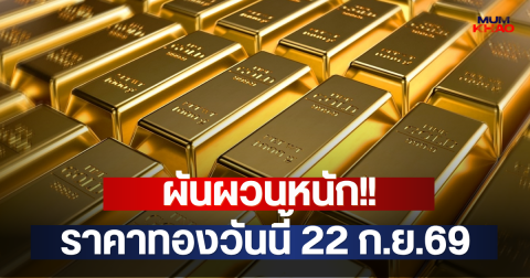 ผันผวนหนัก!! ราคาทองวันนี้ 22 ก.ย.69