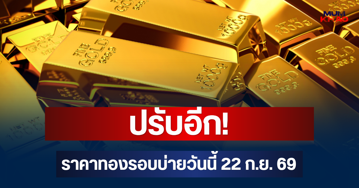 ปรับอีก! ราคาทองรอบบ่ายวันนี้ 22 ก.ย. 69