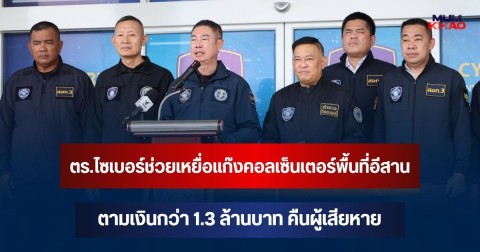 ตร.ไซเบอร์ช่วยเหยื่อแก๊งคอลเซ็นเตอร์พื้นที่อีสาน ตามเงินกว่า 1.3 ล้านบาท คืนผู้เสียหาย