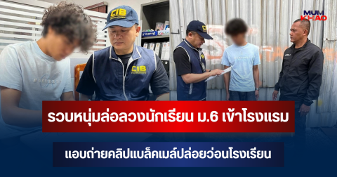 รวบหนุ่ม 24 ปี ล่อลวงนักเรียน ม.6 เข้าโรงแรม แอบถ่ายคลิปแบล็คเมล์ปล่อยว่อนโรงเรียน