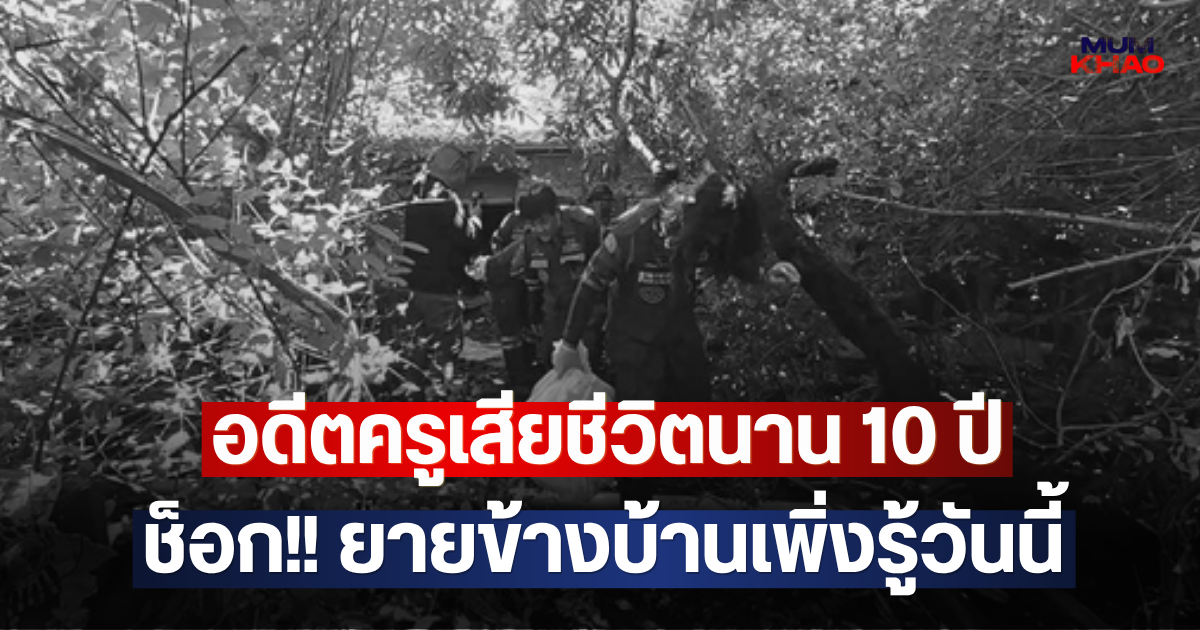 อดีตครูเสียชีวิตนาน 10 ปี ช็อก!! ยายข้างบ้านเพิ่งรู้วันนี้