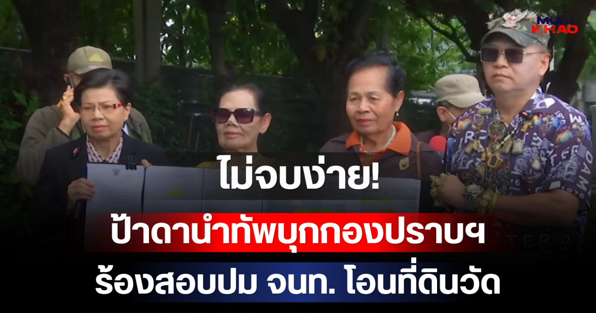 ไม่จบง่าย! ป้าดานำทัพบุกกองปราบฯ ร้องสอบปม จนท. โอนที่ดินวัด