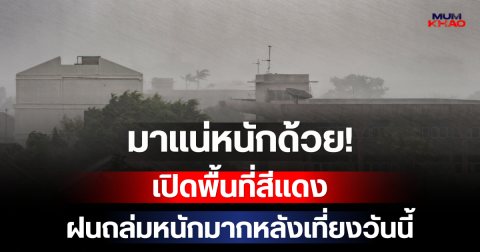 มาแน่หนักด้วย! กรมอุตุฯ เปิดพื้นที่สีแดง เตรียมรับมือฝนถล่มหนักมากหลังเที่ยงวันนี้