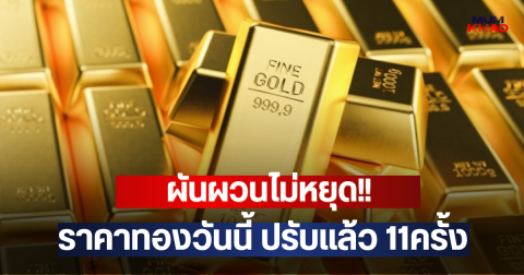 ผันผวนไม่หยุด!! ราคาทองวันนี้ ปรับแล้ว 11ครั้ง