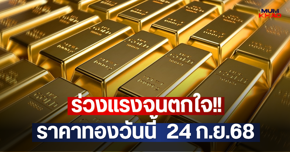 ร่วงแรงจนตกใจ!! ราคาทองวันนี้  24 ก.ย.68